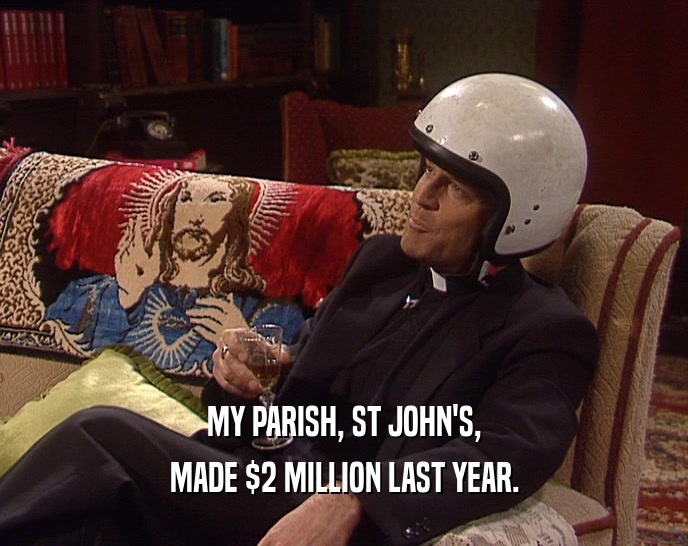 MY PARISH, ST JOHN'S, MADE $2 MILLION LAST YEAR. 