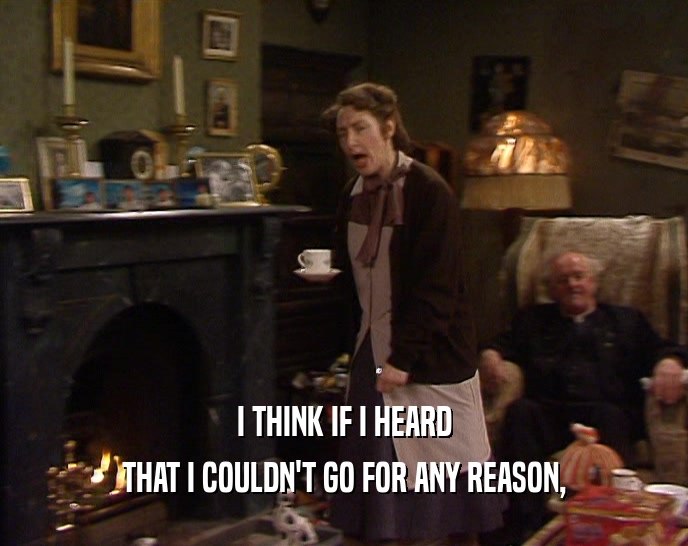 I THINK IF I HEARD THAT I COULDN'T GO FOR ANY REASON, 