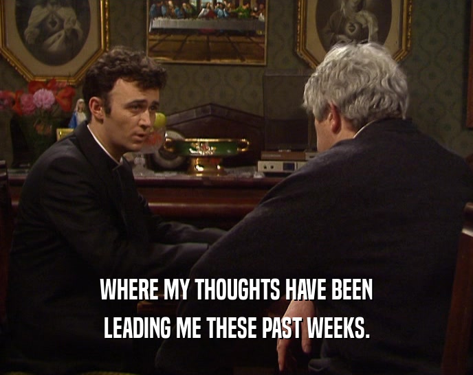 WHERE MY THOUGHTS HAVE BEEN LEADING ME THESE PAST WEEKS. 