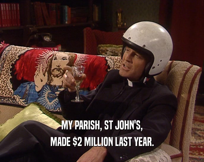 MY PARISH, ST JOHN'S, MADE $2 MILLION LAST YEAR. 