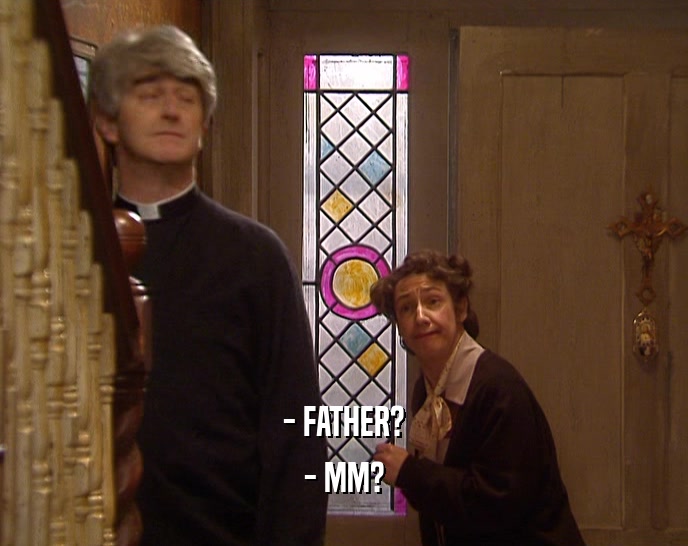 - FATHER? - MM? 