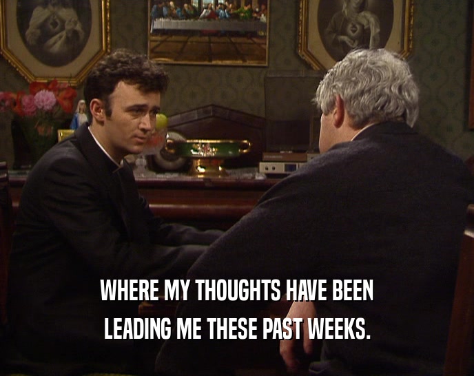 WHERE MY THOUGHTS HAVE BEEN LEADING ME THESE PAST WEEKS. 