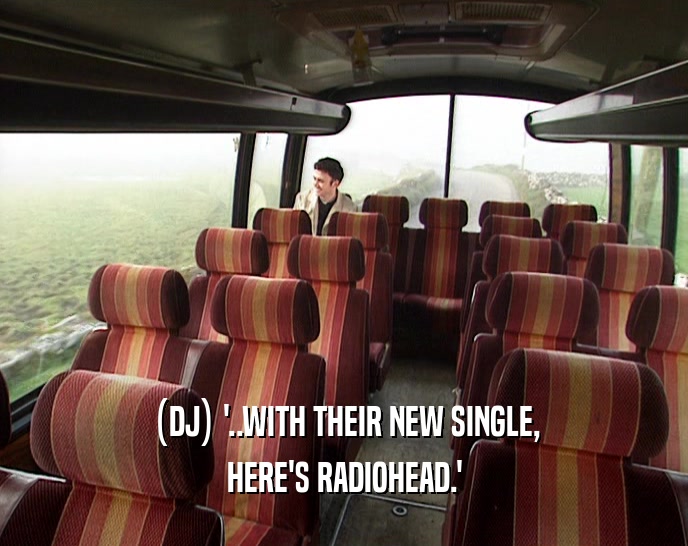 (DJ) '..WITH THEIR NEW SINGLE, HERE'S RADIOHEAD.' 