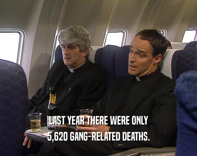 LAST YEAR THERE WERE ONLY 5,620 GANG-RELATED DEATHS. 