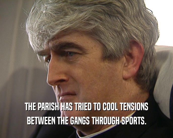 THE PARISH HAS TRIED TO COOL TENSIONS
 BETWEEN THE GANGS THROUGH SPORTS.
 