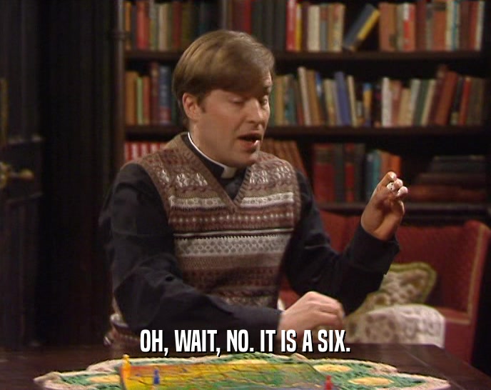 OH, WAIT, NO. IT IS A SIX.  