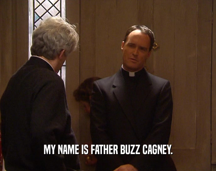 MY NAME IS FATHER BUZZ CAGNEY.  
