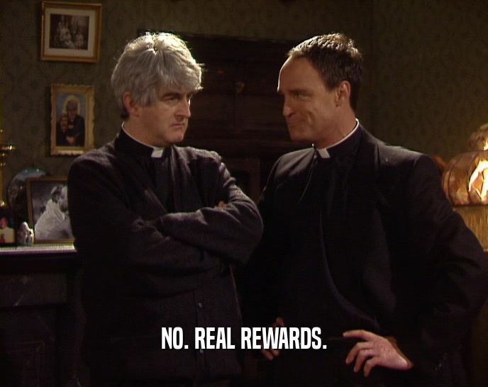NO. REAL REWARDS.  