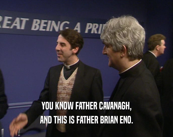 YOU KNOW FATHER CAVANAGH, AND THIS IS FATHER BRIAN ENO. 