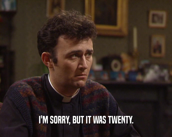 I'M SORRY, BUT IT WAS TWENTY.  