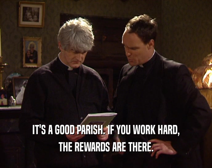IT'S A GOOD PARISH. IF YOU WORK HARD, THE REWARDS ARE THERE. 