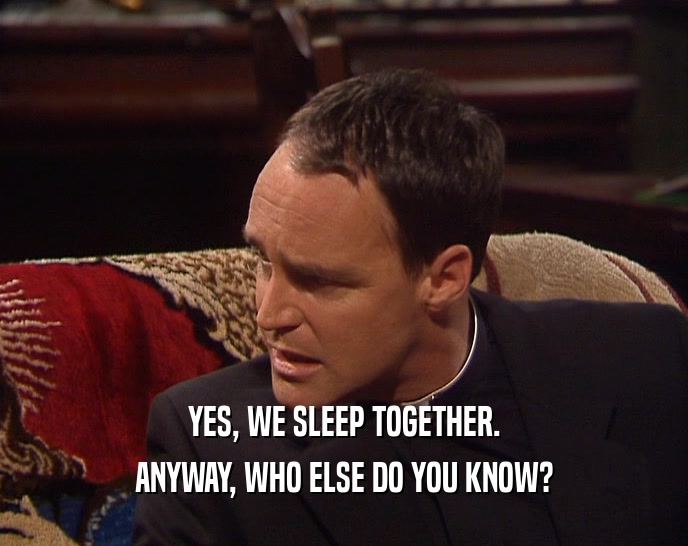 YES, WE SLEEP TOGETHER. ANYWAY, WHO ELSE DO YOU KNOW? 