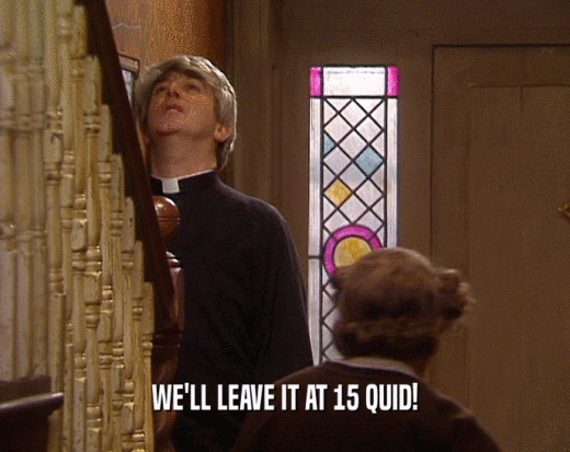 WE'LL LEAVE IT AT 15 QUID!  