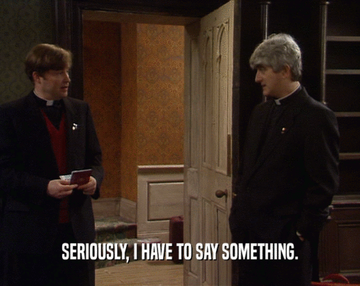 SERIOUSLY, I HAVE TO SAY SOMETHING.  