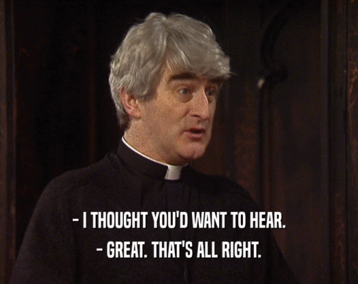 - I THOUGHT YOU'D WANT TO HEAR. - GREAT. THAT'S ALL RIGHT. 