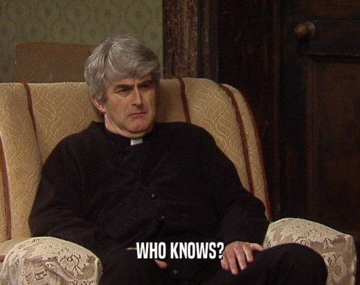 WHO KNOWS?  