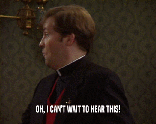 OH, I CAN'T WAIT TO HEAR THIS!  