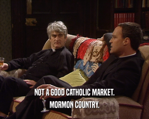 NOT A GOOD CATHOLIC MARKET.
 MORMON COUNTRY.
 
