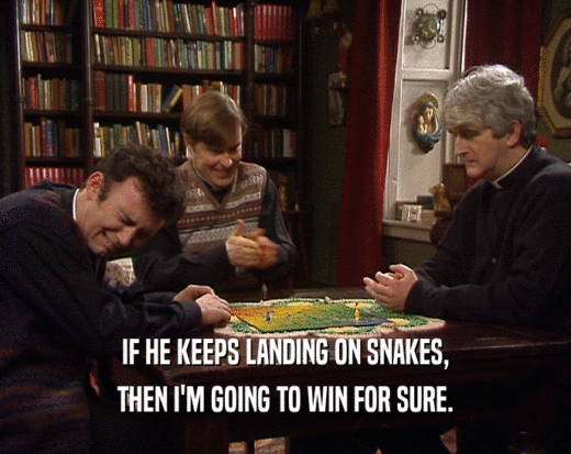 IF HE KEEPS LANDING ON SNAKES, THEN I'M GOING TO WIN FOR SURE. 
