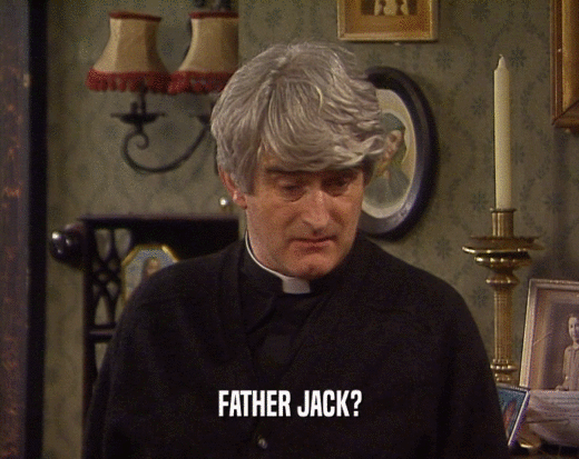 FATHER JACK?
  