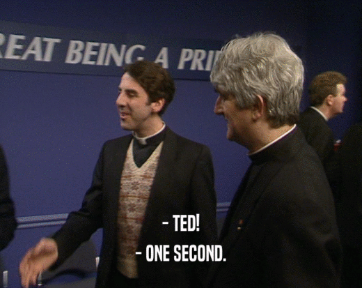 - TED! - ONE SECOND. 