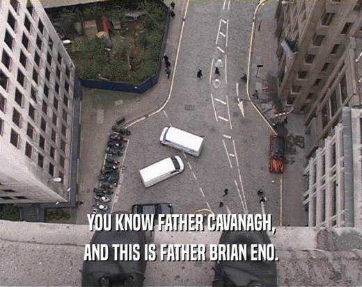 YOU KNOW FATHER CAVANAGH, AND THIS IS FATHER BRIAN ENO. 