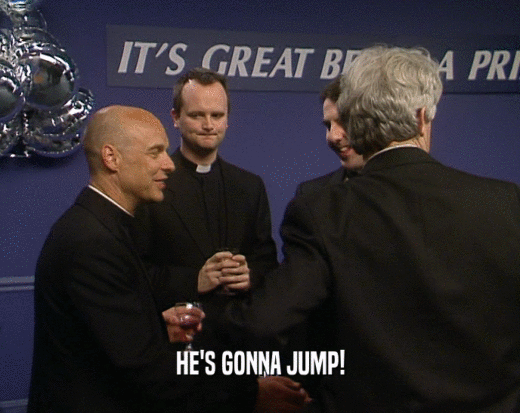 HE'S GONNA JUMP!  
