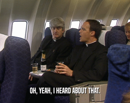 OH, YEAH, I HEARD ABOUT THAT.  