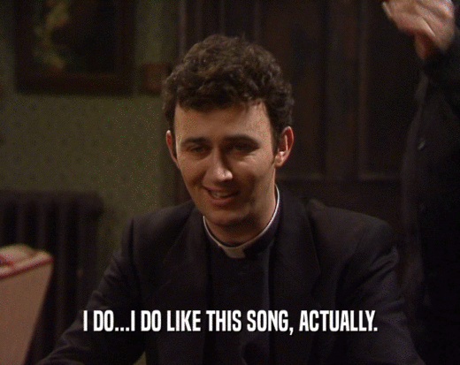 I DO...I DO LIKE THIS SONG, ACTUALLY.  