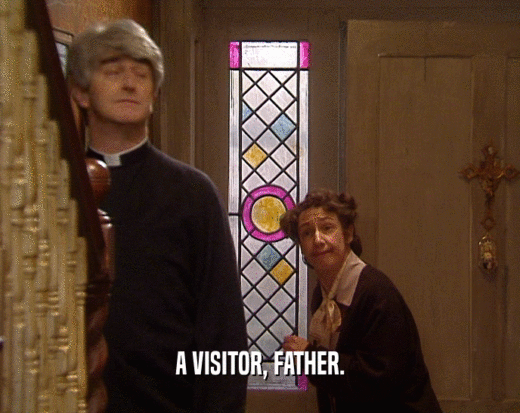 A VISITOR, FATHER.  