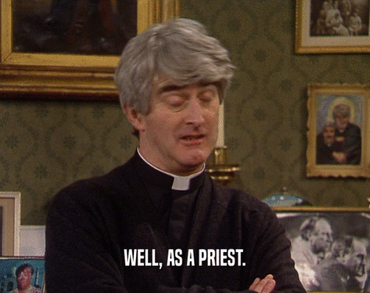 WELL, AS A PRIEST.  