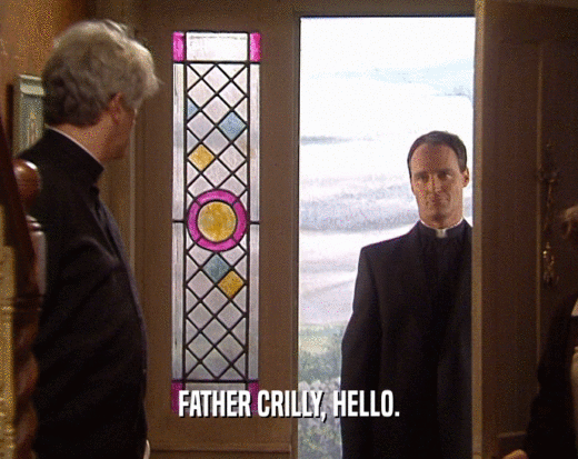 FATHER CRILLY, HELLO.  