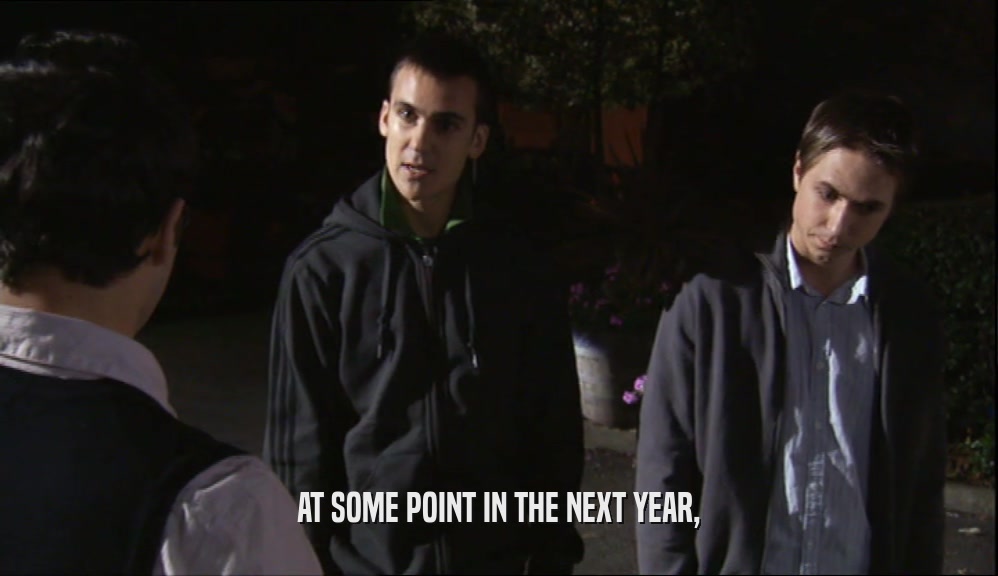 AT SOME POINT IN THE NEXT YEAR,  