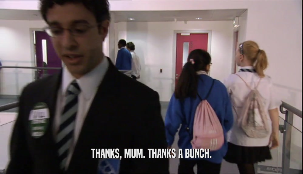 THANKS, MUM. THANKS A BUNCH.  