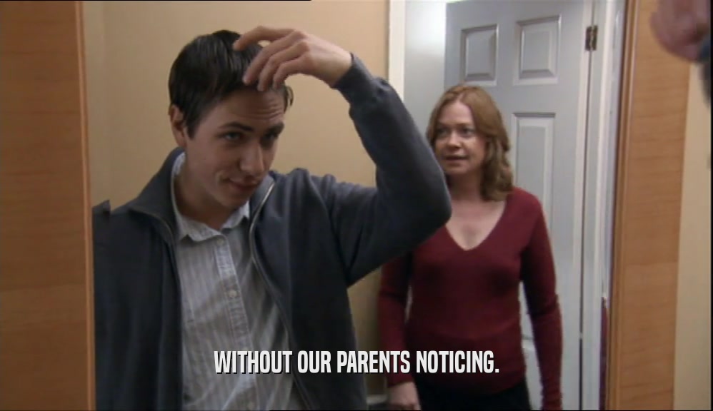 WITHOUT OUR PARENTS NOTICING.  