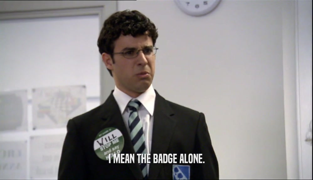 I MEAN THE BADGE ALONE.  