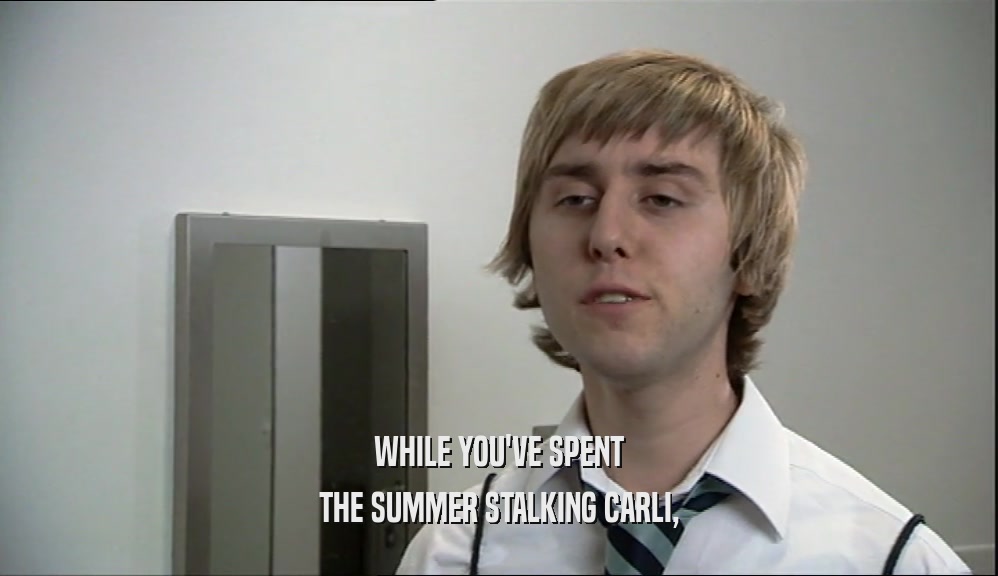 WHILE YOU'VE SPENT THE SUMMER STALKING CARLI, 
