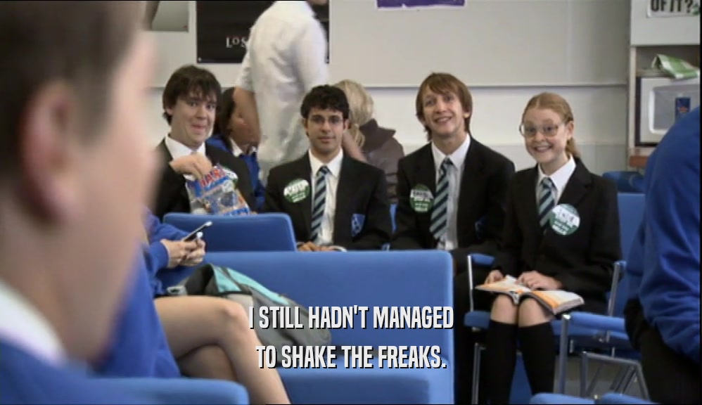 I STILL HADN'T MANAGED TO SHAKE THE FREAKS. 