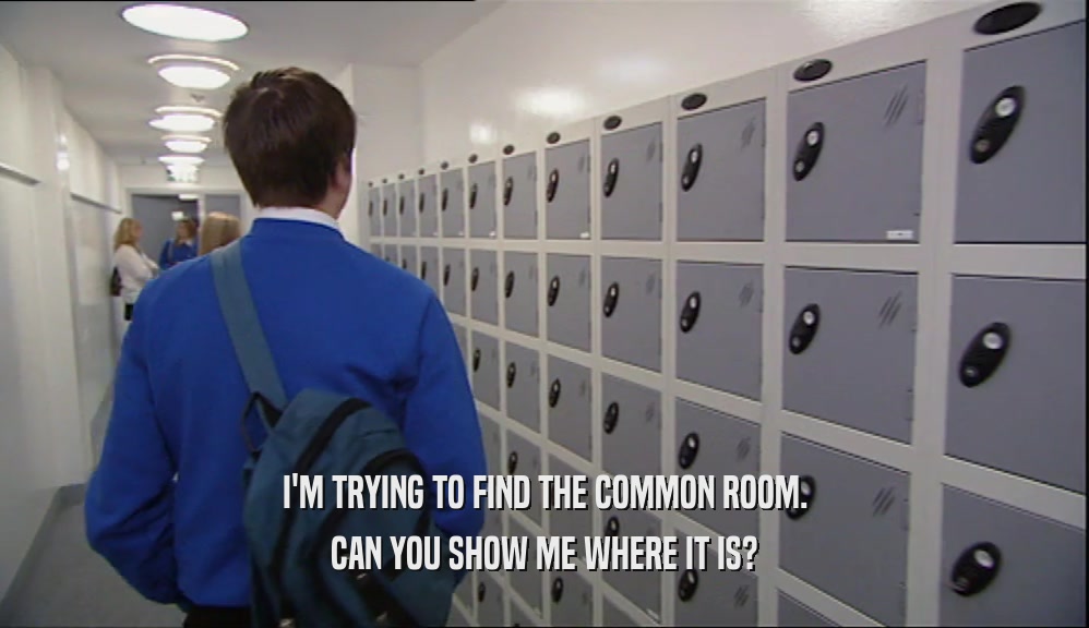 I'M TRYING TO FIND THE COMMON ROOM. CAN YOU SHOW ME WHERE IT IS? 