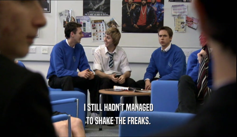 I STILL HADN'T MANAGED TO SHAKE THE FREAKS. 