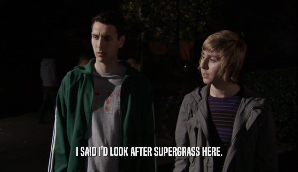 I SAID I'D LOOK AFTER SUPERGRASS HERE.  