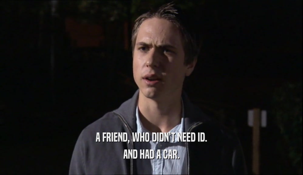 A FRIEND, WHO DIDN'T NEED ID. AND HAD A CAR. 
