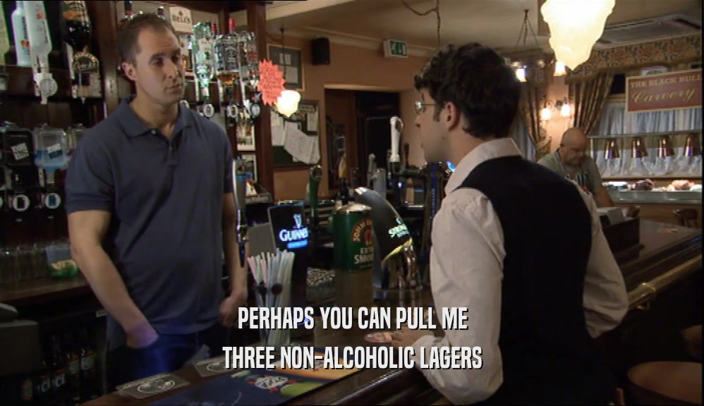 PERHAPS YOU CAN PULL ME THREE NON-ALCOHOLIC LAGERS 