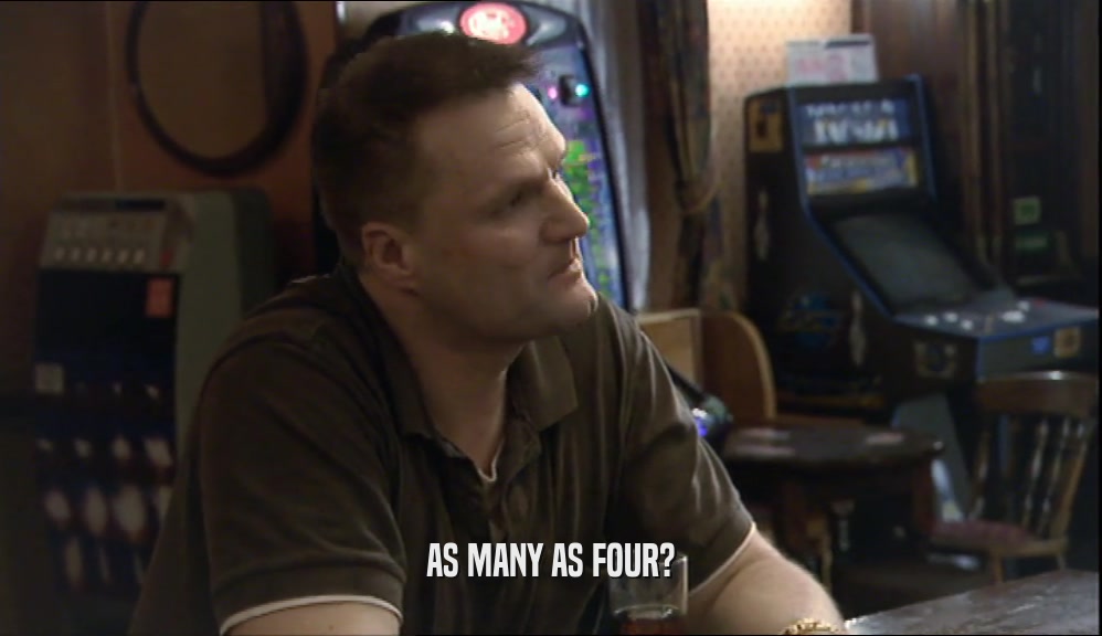 AS MANY AS FOUR?  