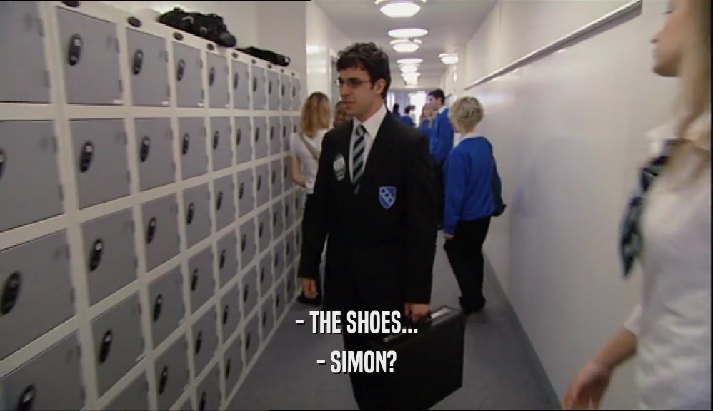 - THE SHOES...
 - SIMON?
 