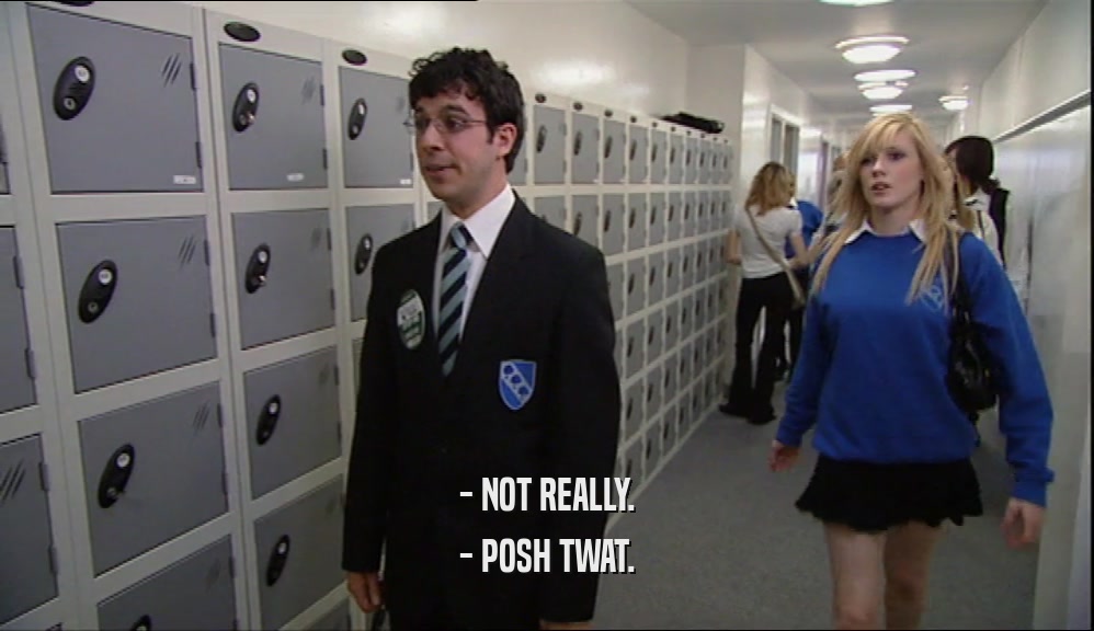 - NOT REALLY. - POSH TWAT. 