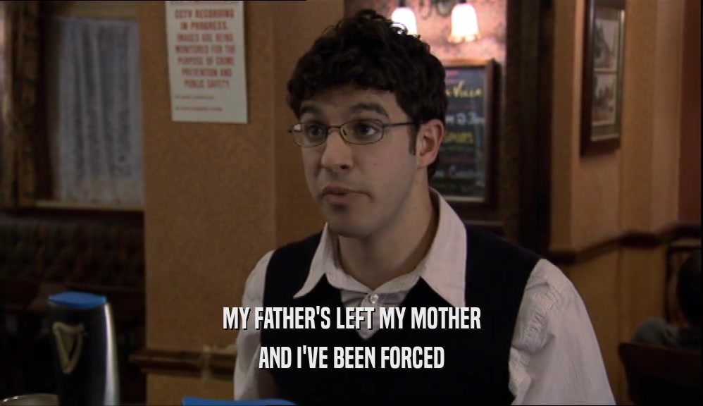MY FATHER'S LEFT MY MOTHER AND I'VE BEEN FORCED 