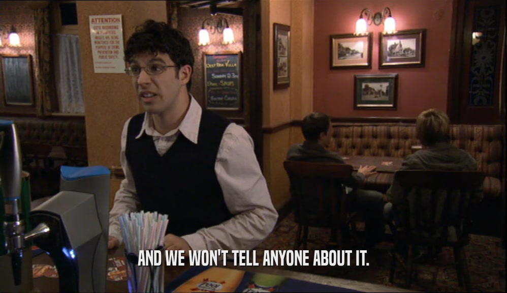 AND WE WON'T TELL ANYONE ABOUT IT.  