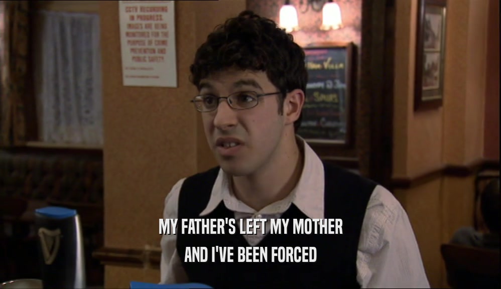 MY FATHER'S LEFT MY MOTHER AND I'VE BEEN FORCED 