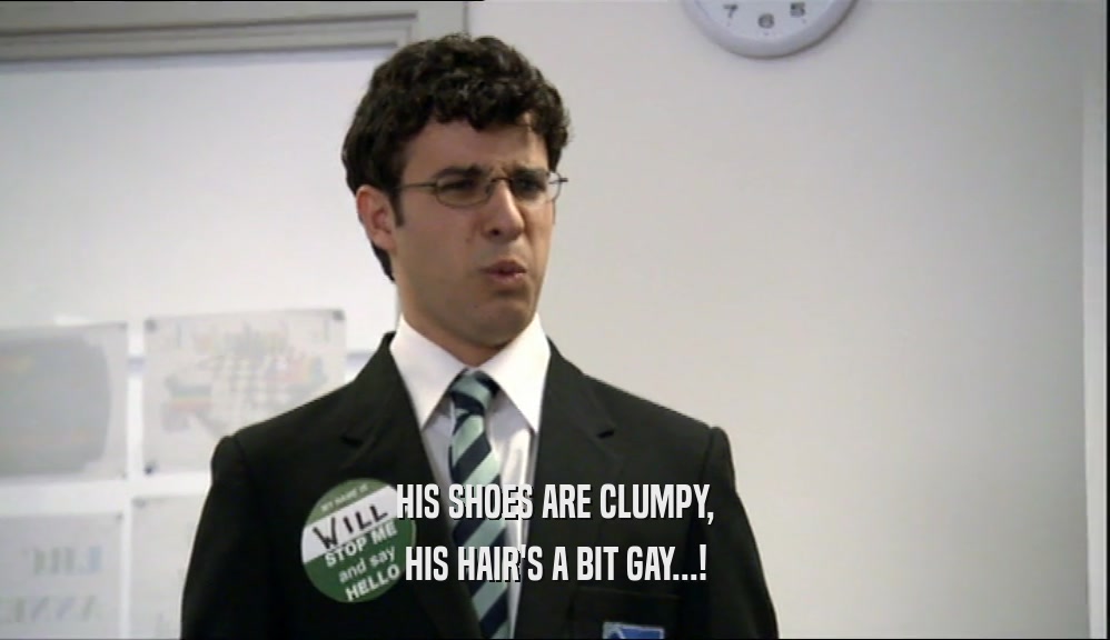 HIS SHOES ARE CLUMPY, HIS HAIR'S A BIT GAY...! 